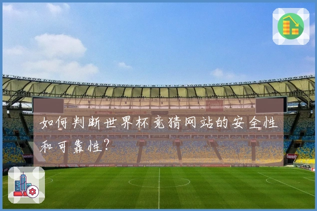如何判断世界杯竞猜网站的安全性和可靠性？
