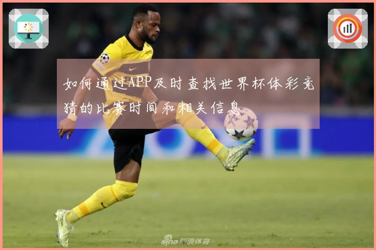 如何通过APP及时查找世界杯体彩竞猜的比赛时间和相关信息