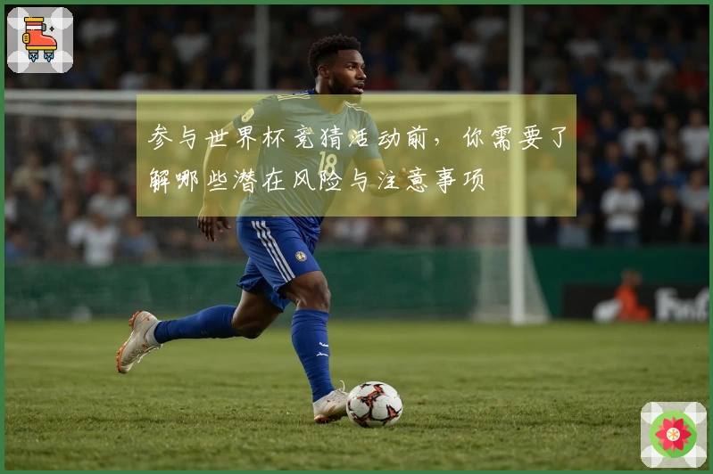 参与世界杯竞猜活动前，你需要了解哪些潜在风险与注意事项